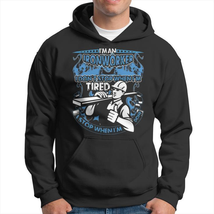I Am An Ironworker I Don't Stop When I'm Tired I Stop When I Am Done Hoodie