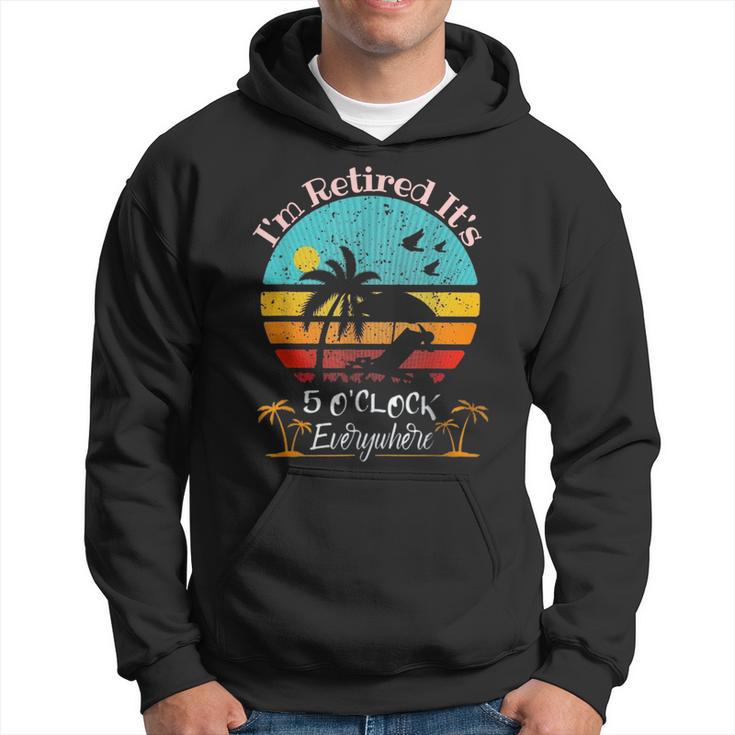 It's 5 O'clock Everywhere I'm Retired Summer Retirement Hoodie