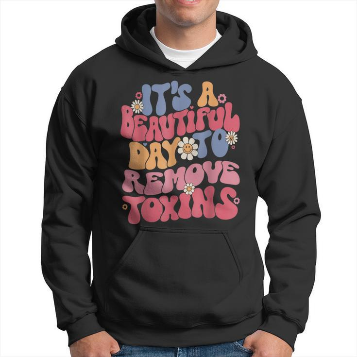 It's A Beautiful Day To Remove Toxins Dialysis Nurse Hoodie