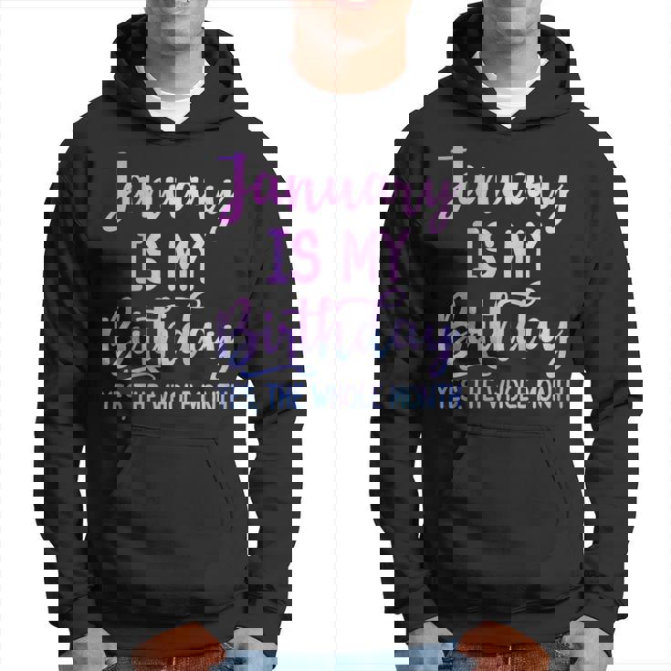 January Is My Birthday The Whole Month January Hoodie