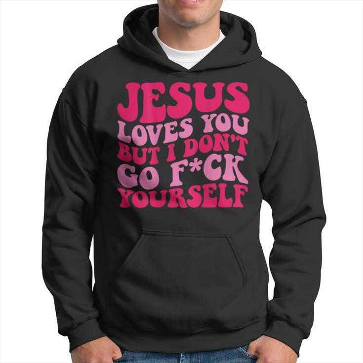 Jesus Loves You But I Don't Go Fuck Yourself Hoodie