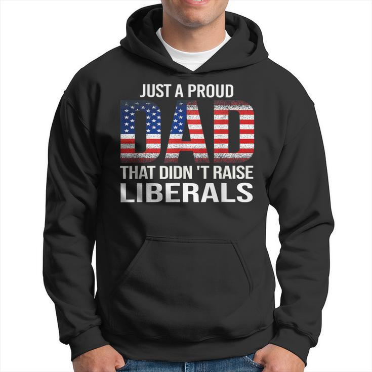 Just A Proud Dad That Didn't Raise Liberals Dad Father's Day Hoodie