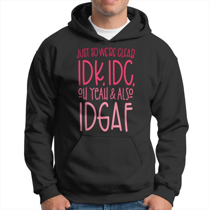 Just So We're Clear Idk IdcOh Yeah & Also Idgaf Quote Hoodie