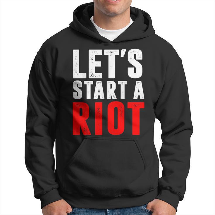 Let's Start A Riot T Hoodie