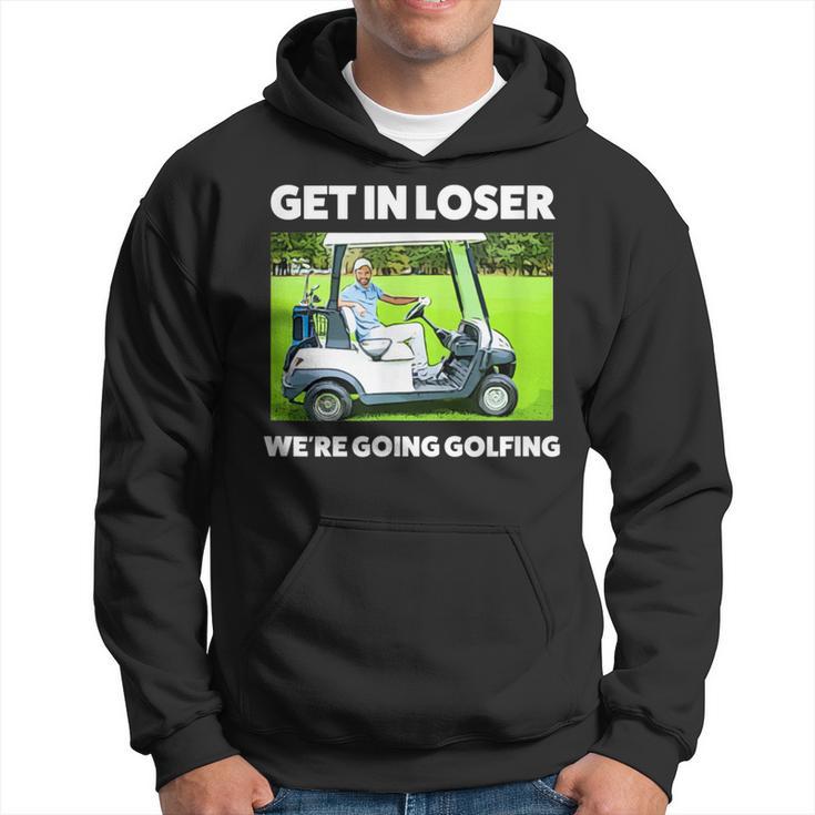 Get In Loser We're Going Golfing Hilarious Golfer Golf Hoodie