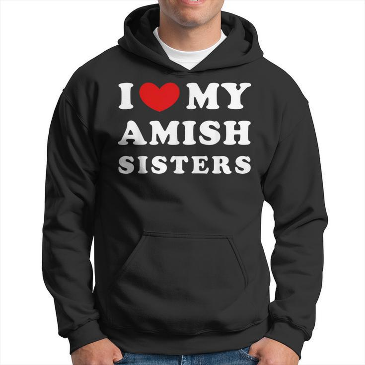 I Love My Amish Sisters I Heart My Amish Sisters Hoodie