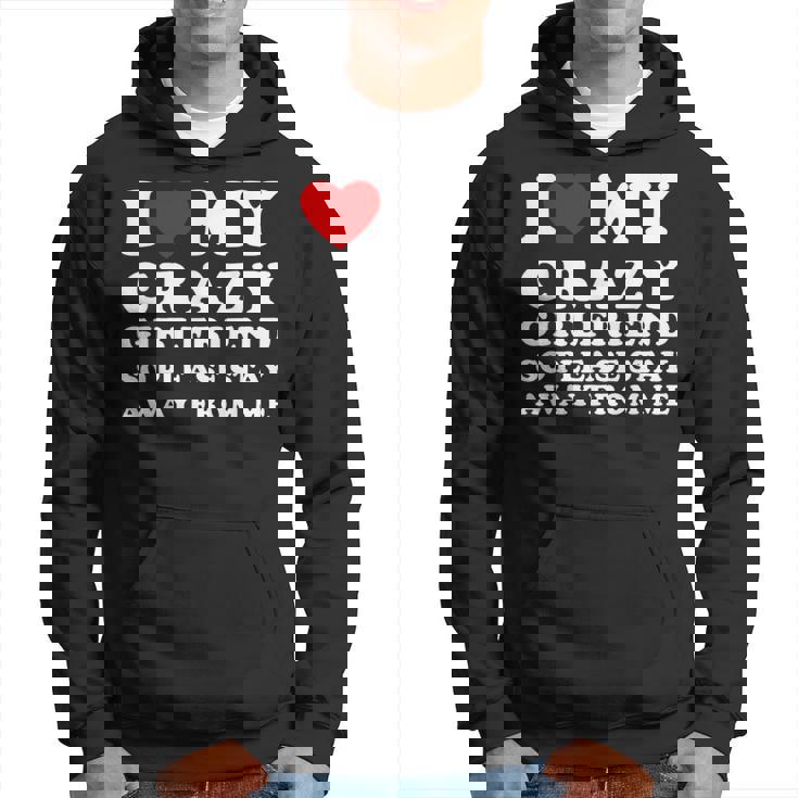 I Love My Crazy Girlfriend So Please Stay Away From Me Hoodie