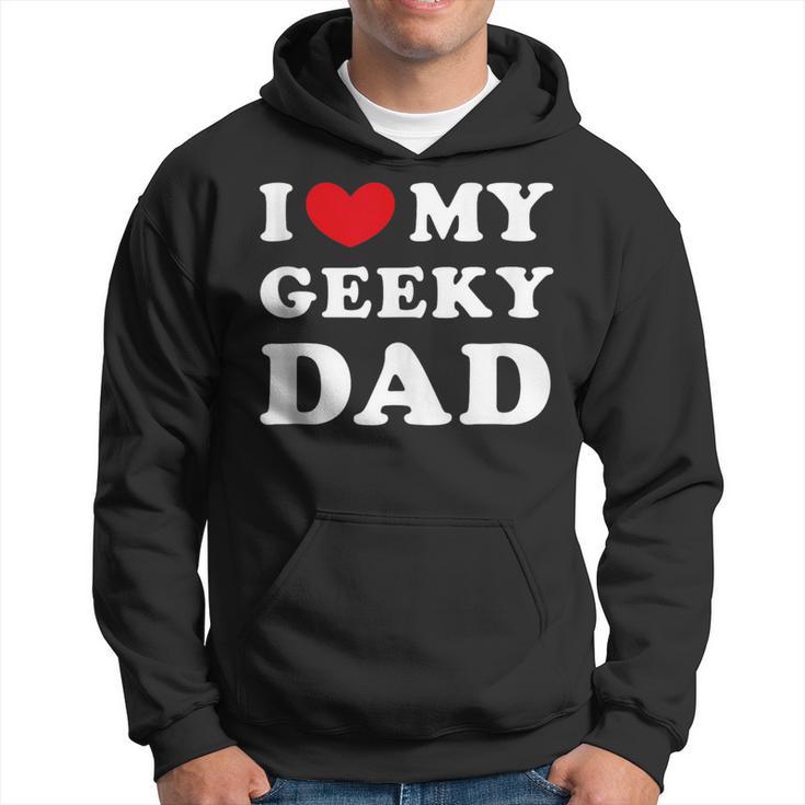 I Love My Geeky Dad I Heart My Geeky Dad Hoodie