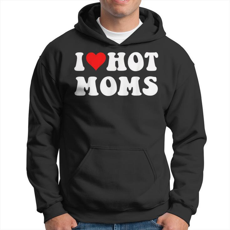I Love Hot Moms I Heart Hot Moms Hoodie