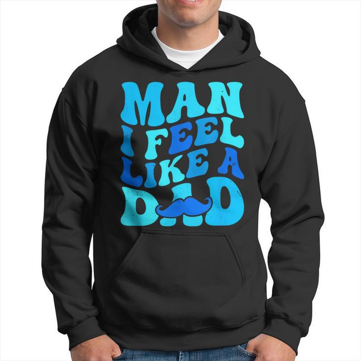 Man I Feel Like A Dad Father's Day Baby Shower Hoodie