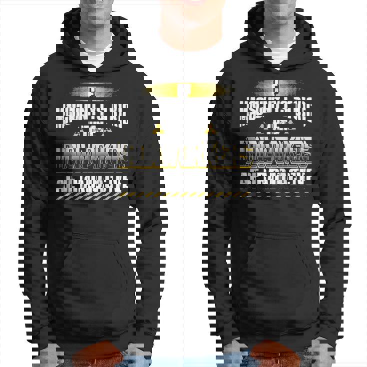 If Masculinity Is Toxic The Ironworker Are Radioactive Hoodie