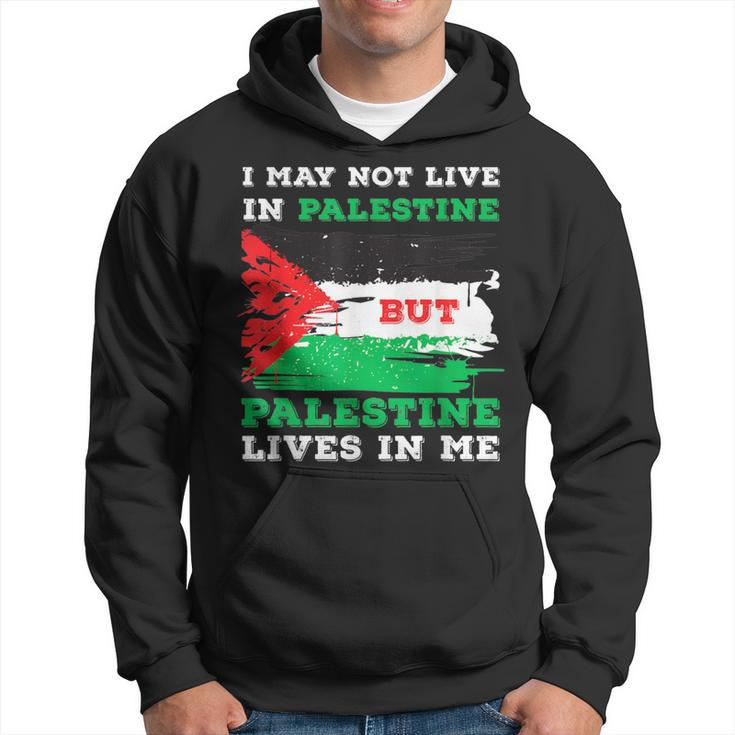 I May Not Live In Palestine But Palestine Lives In Me Hoodie