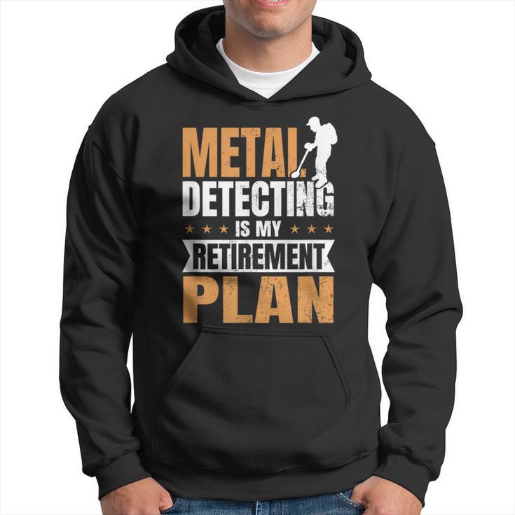 Metal Detecting Is My Retirement Plan Hoodie