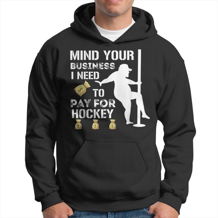 Mind Your Business I Need To Pay For Hockey Guy Pole Dance Hoodie