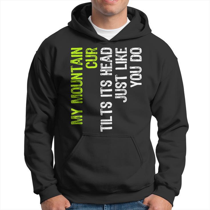 My Mountain Cur Tilts Its Head Just Like You Do Dog Lover Hoodie