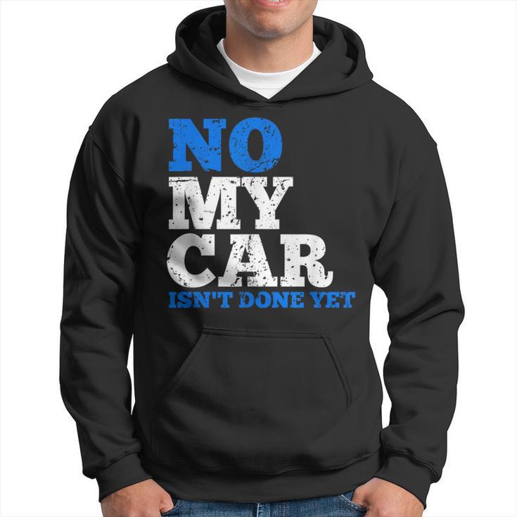 No My Car Isn't Done Yet Mechanics Joke Hoodie