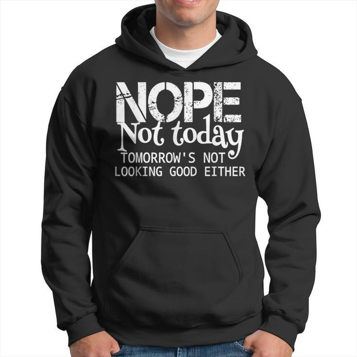 Nope Not Today Tomorrows Not Looking Good Either Cool Hoodie