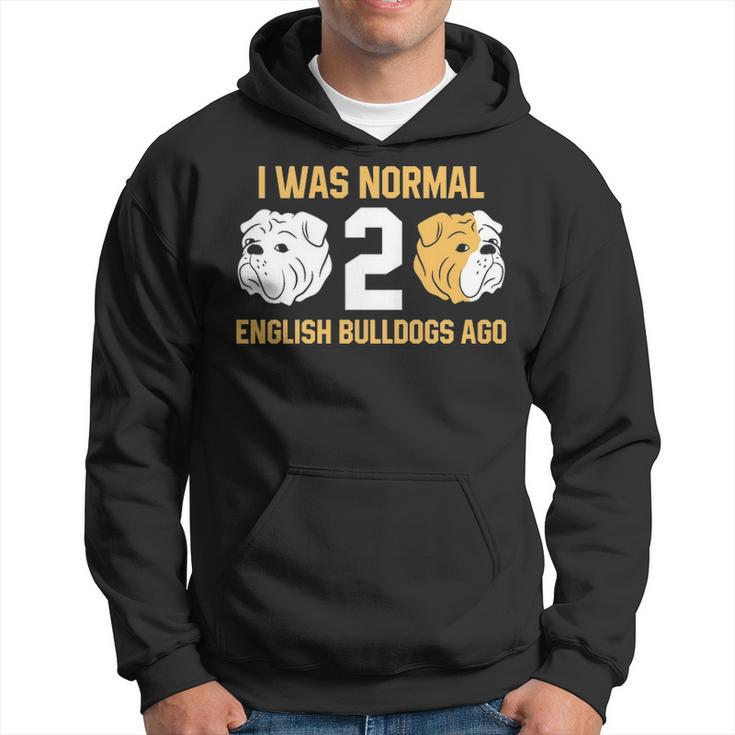 I Was Normal 2 English Bulldogs Ago English Bulldog Hoodie