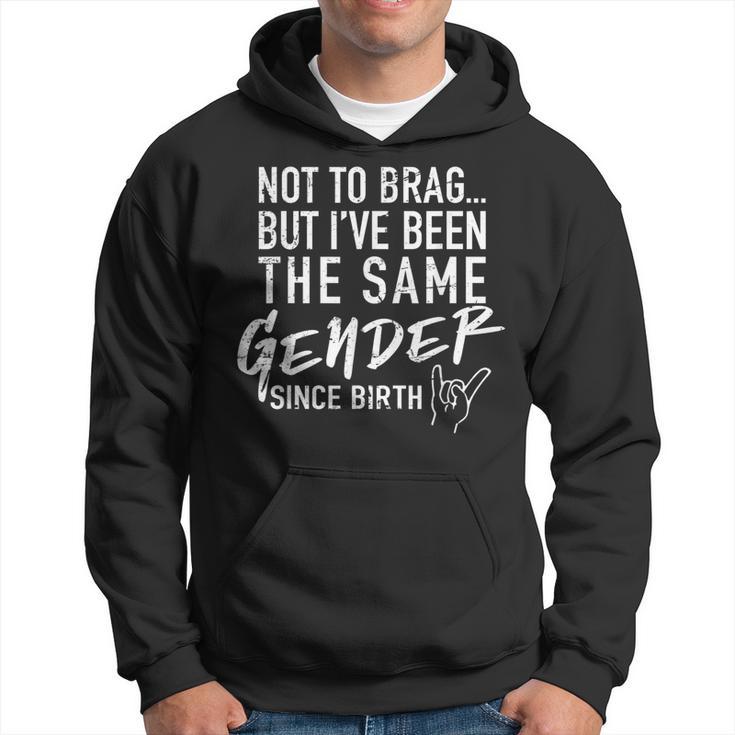 Not To Brag But I've Been The Same Gender Since Birth Hoodie