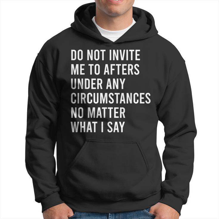 Do Not Invite Me To Afters Under Any Circumstances No Matter Hoodie