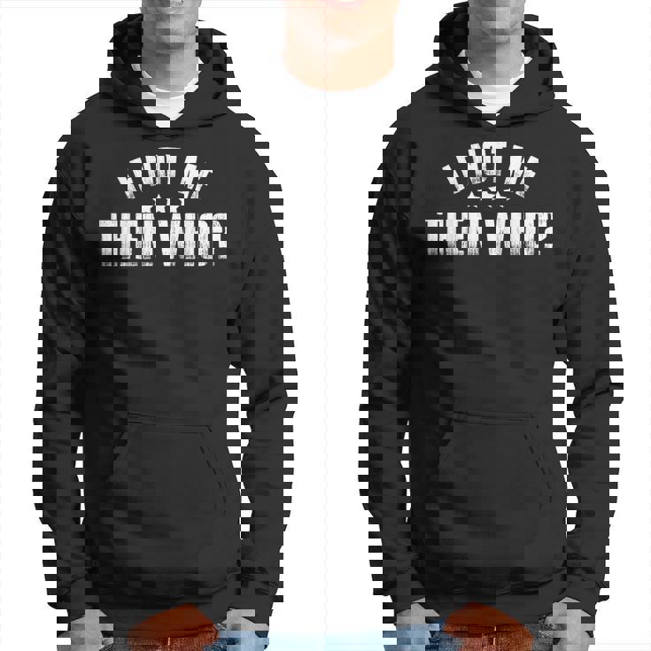If Not Me Then Who Hoodie