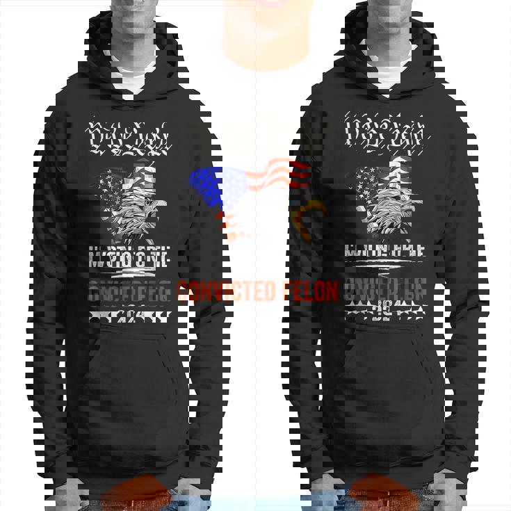 We The People 2024 I'm Voting For The Convicted Felon Eagle Hoodie