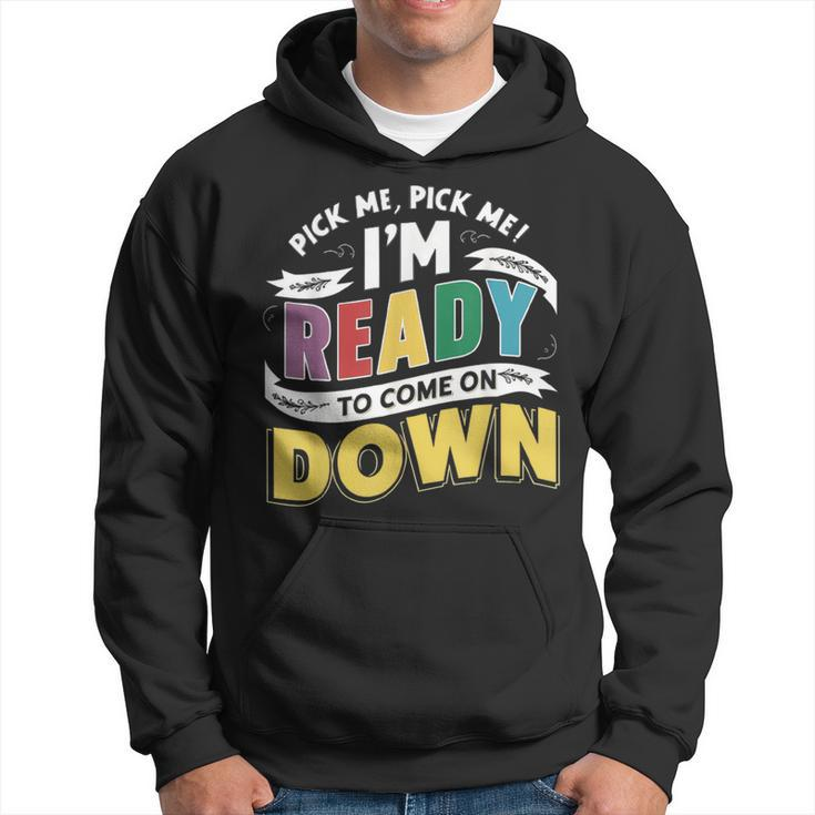 Pick Me Im Ready To Come On Down Enthusiastic Phrase Hoodie