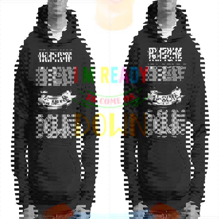 Pick Me Im Ready To Come On Pick Down Me Hoodie