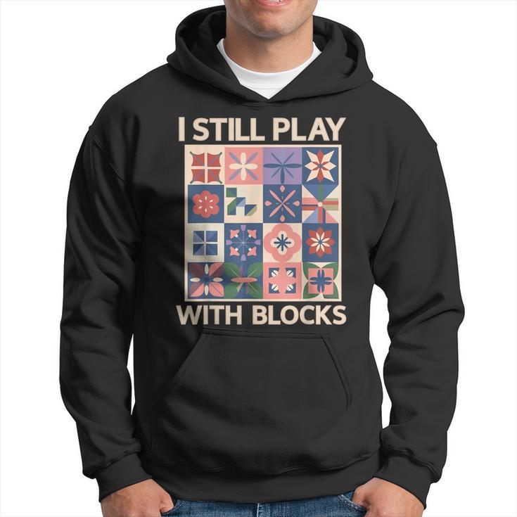 I Still Play With Blocks Quilter Quilting Quilt Sewing Hoodie