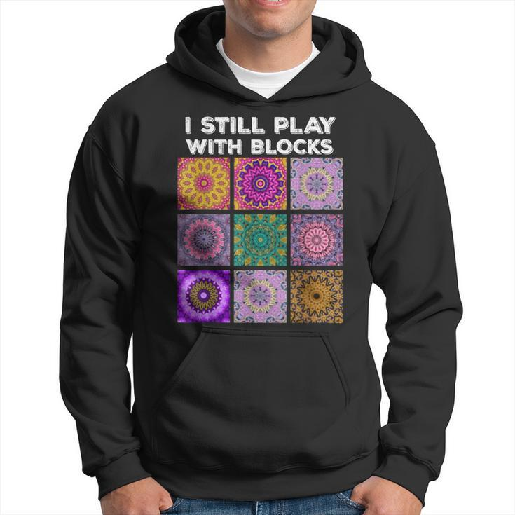 I Still Play With Blocks Quilt Quilting Quilter Sewer Hoodie