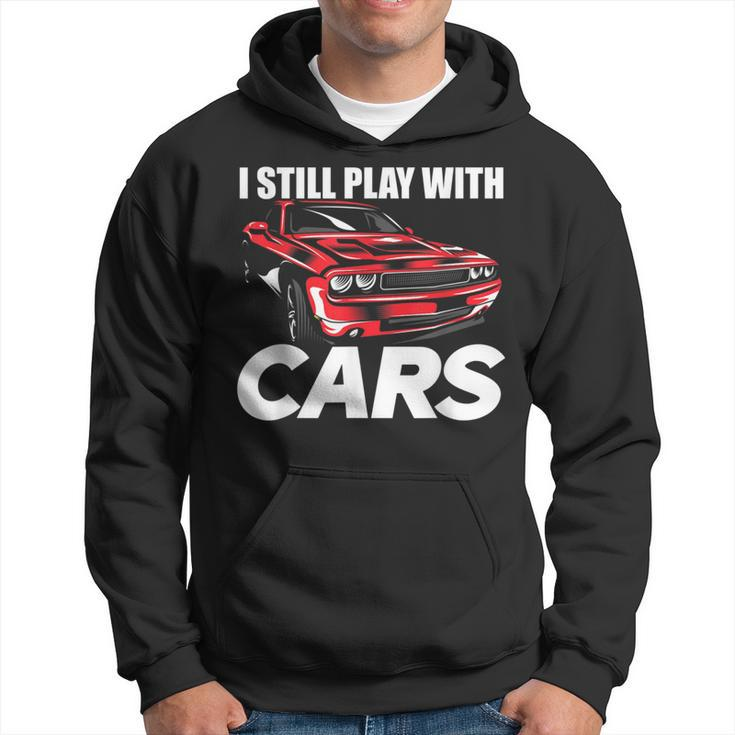 I Still Play With Cars Car Guy Hoodie