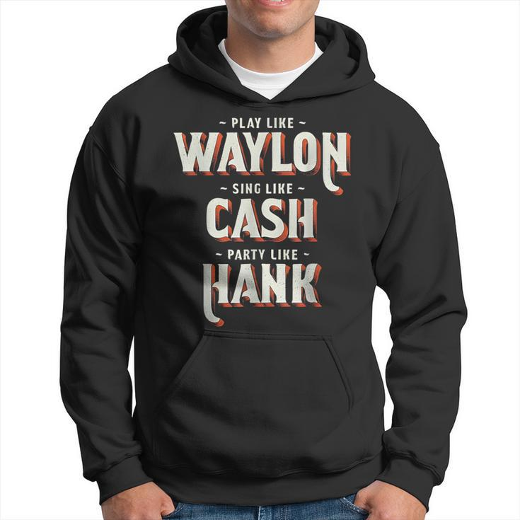 Play Like Waylon Sing Like Cash Party Like Hank Hoodie
