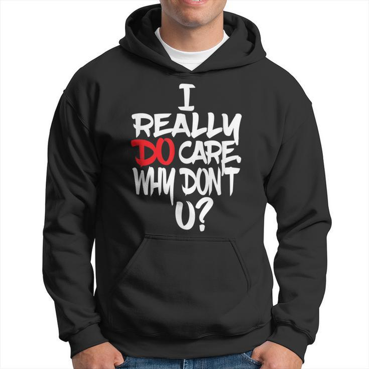 I Really Do Care Why Don't U Parody Quote Hoodie