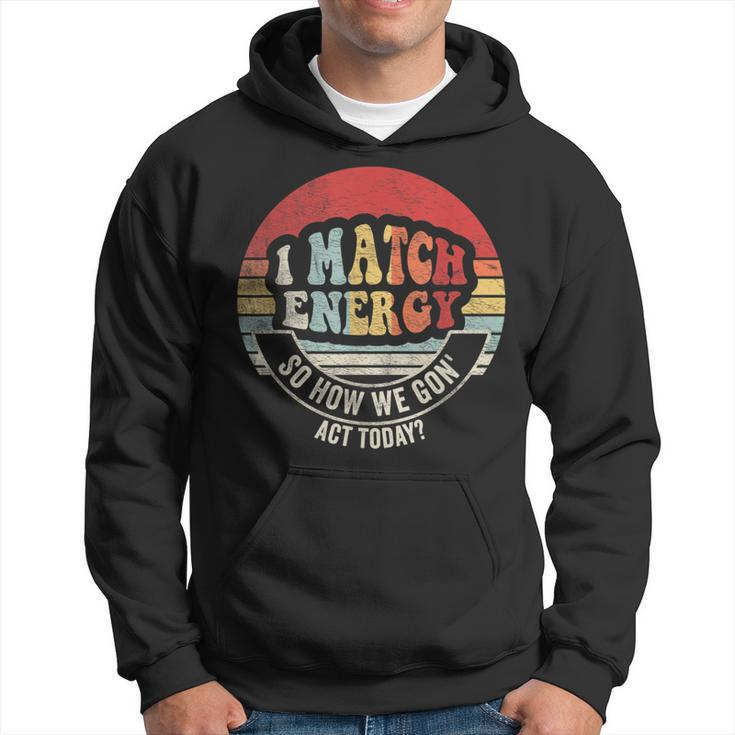 Retro Vintage I Match Energy So How We Gon' Act Today Hoodie