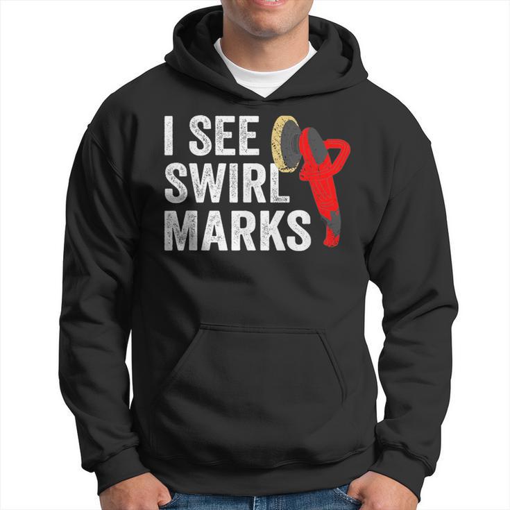 I See Swirl Marks Auto Detailer Car Detailing Hoodie