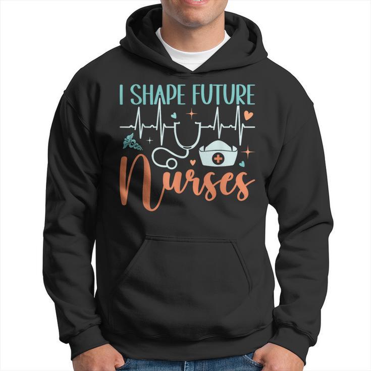 I Shape Future Nurses Educator Clinical Nursing Instructor Hoodie