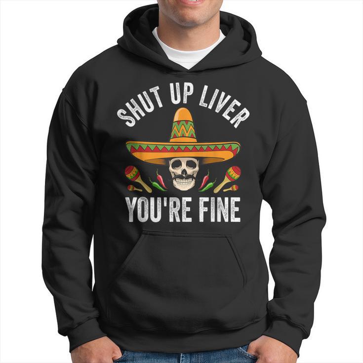 Shut Up Liver You're Fine Mexican Skull Cinco De Mayo Hoodie