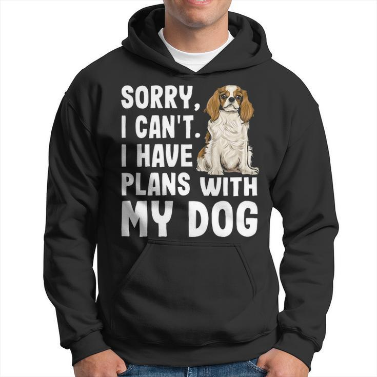 Sorry I Cant I Have Plans With My Cavalier Charles Spaniel Hoodie