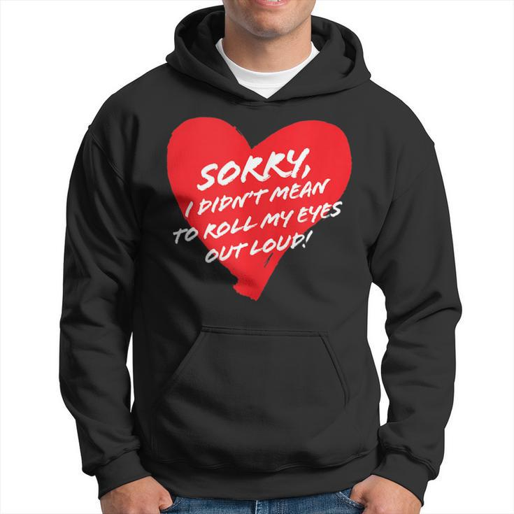 Sorry I Didn't Mean To Roll My Eyes Out Loud Cute Heart Hoodie