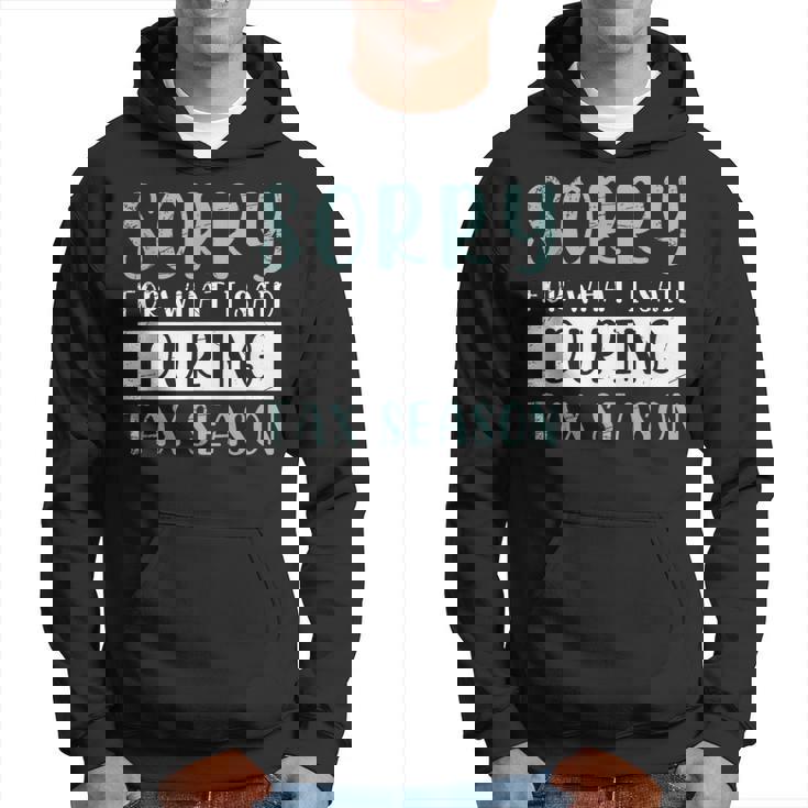 Sorry For What I Said During Tax Season Tax Hoodie