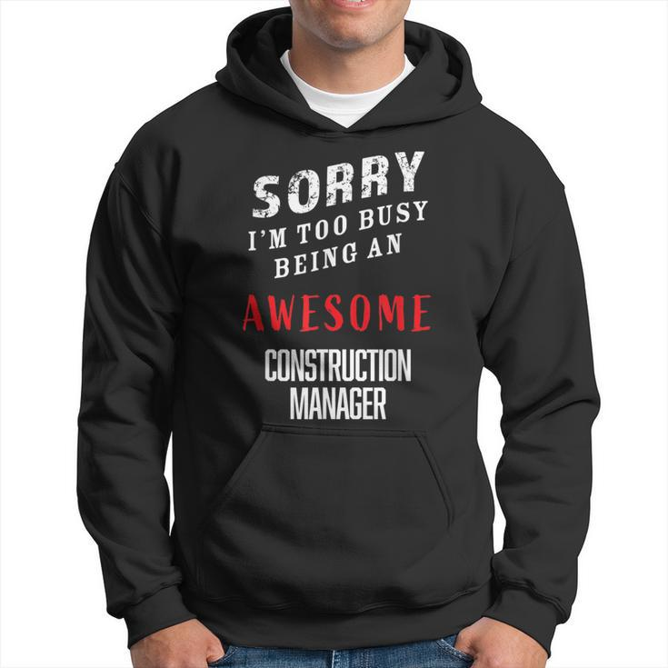 Sorry I'm Too Busy Being An Awesome Construction Manager Hoodie