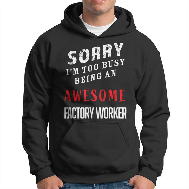 Sorry I'm Too Busy Being An Awesome Factory Worker Hoodie