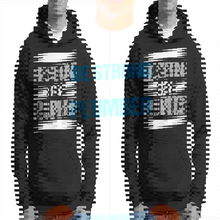 Be Strong Be A Plumber Plumbing Hoodie