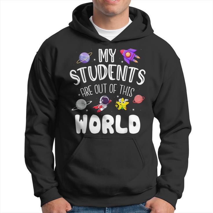 My Students Are Out Of This World Space Teacher Hoodie