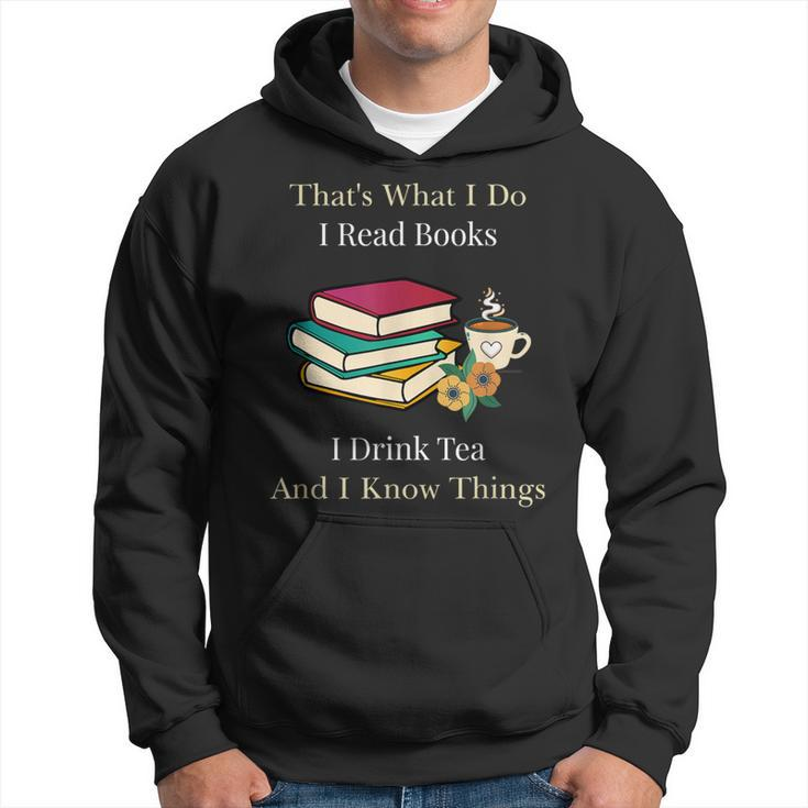 That's What I Do I Read Books I Drink Tea And I Know Things Hoodie
