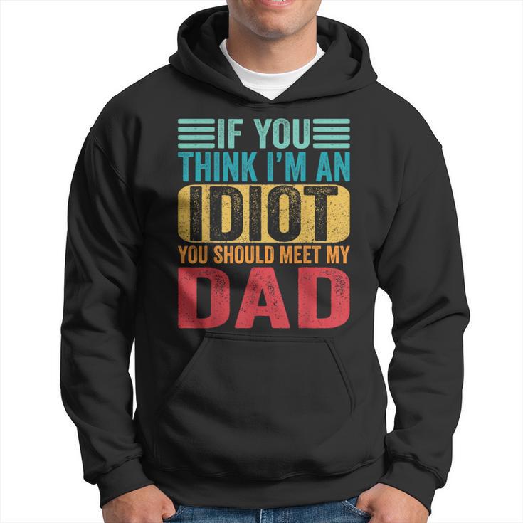 If You Think I'm An Idiot You Should Meet My Dad Hoodie