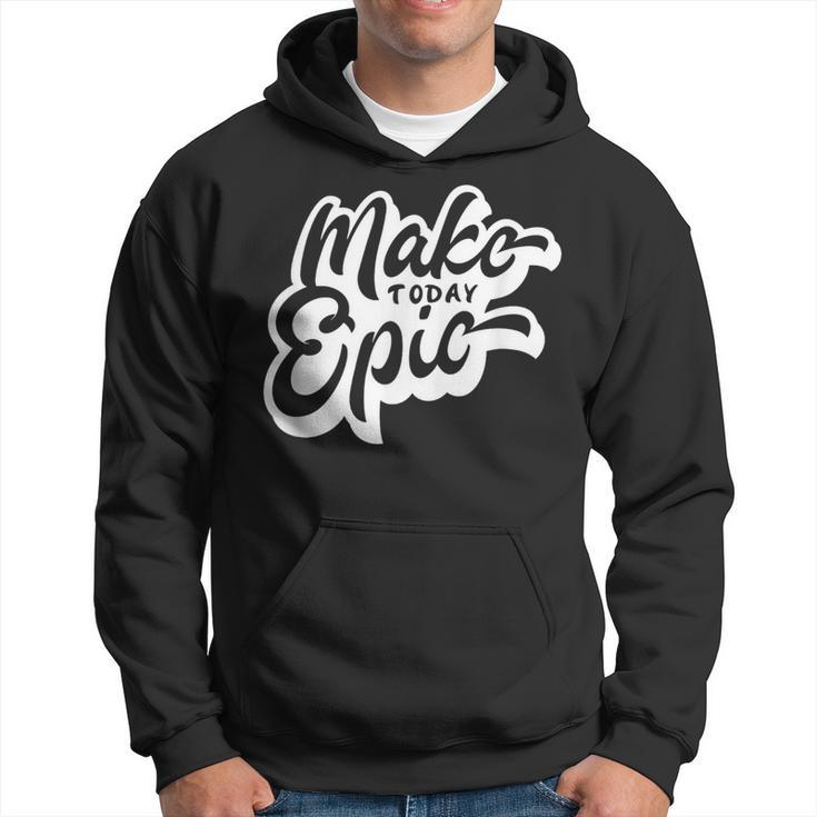 Make Today Epic Hoodie