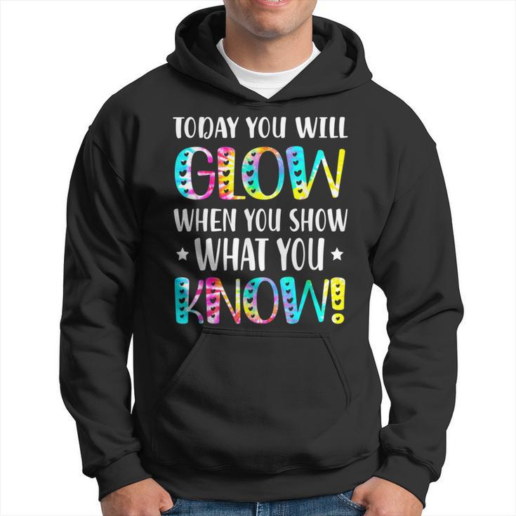 Today You Will Glow When You Show What You Know For Test Day Hoodie