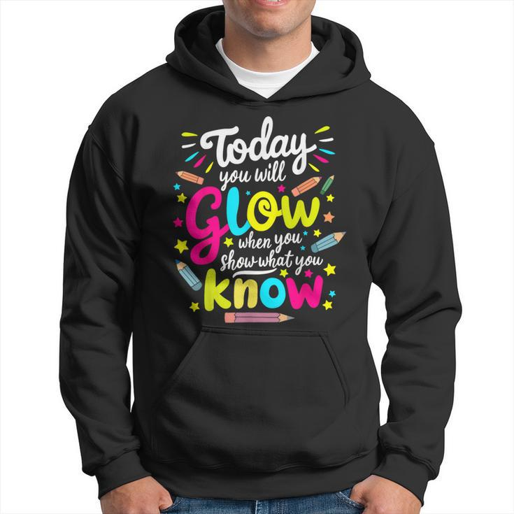 Today You Will Glow When You Show What You Know Test Teacher Hoodie