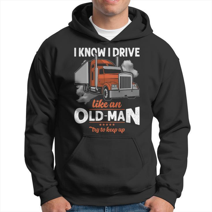 Truck Driver I Know I Drive Truck Driver Like An Old Man Try To Keep Up Hoodie